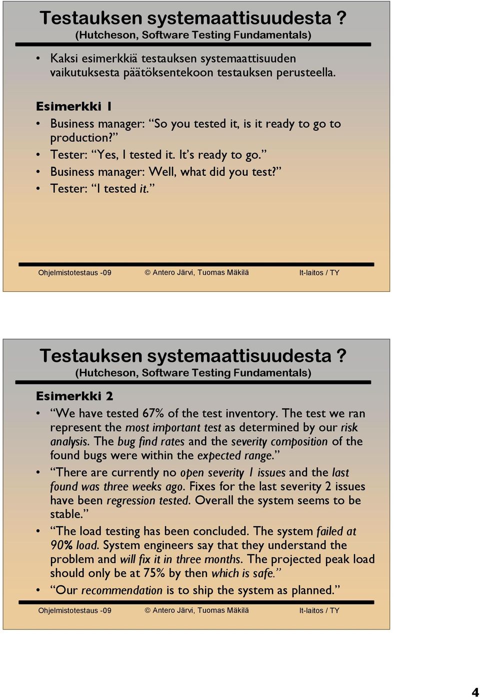 Testauksen systemaattisuudesta? (Hutcheson, Software Testing Fundamentals) Esimerkki 2 We have tested 67% of the test inventory.