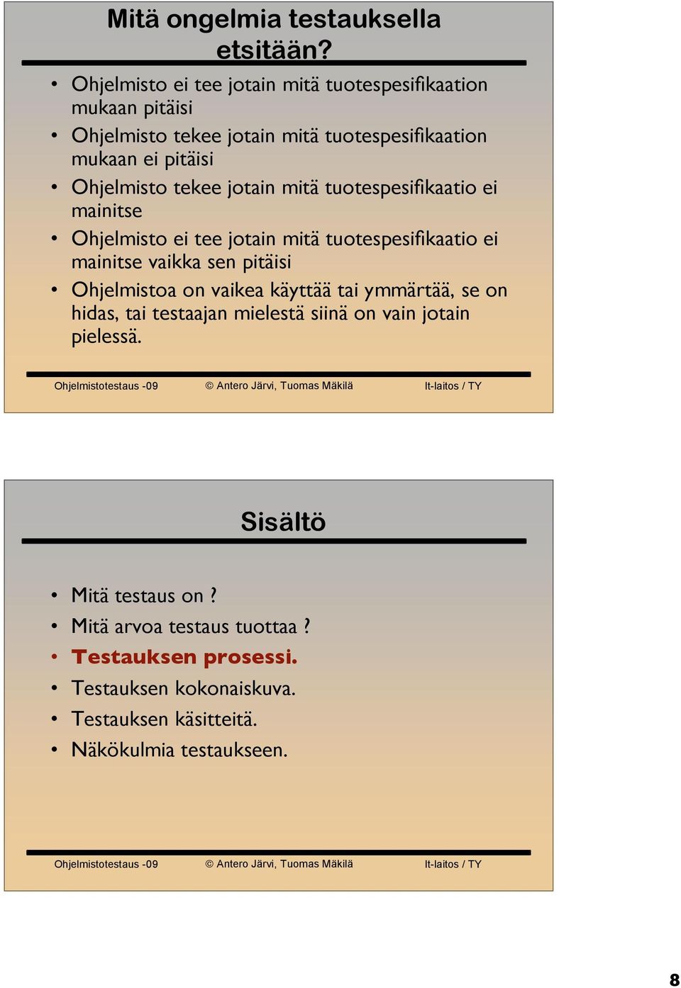 Ohjelmisto tekee jotain mitä tuotespesifikaatio ei mainitse Ohjelmisto ei tee jotain mitä tuotespesifikaatio ei mainitse vaikka sen pitäisi