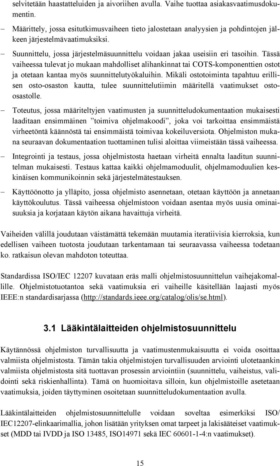 Tässä vaiheessa tulevat jo mukaan mahdolliset alihankinnat tai COTS-komponenttien ostot ja otetaan kantaa myös suunnittelutyökaluihin.