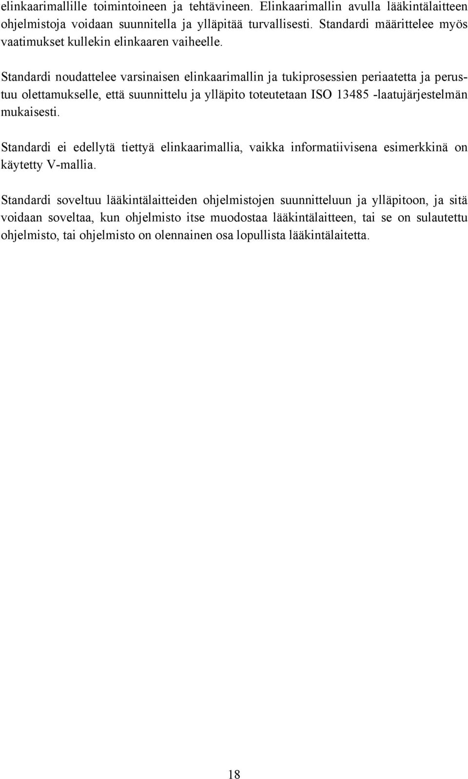 Standardi noudattelee varsinaisen elinkaarimallin ja tukiprosessien periaatetta ja perustuu olettamukselle, että suunnittelu ja ylläpito toteutetaan ISO 13485 -laatujärjestelmän mukaisesti.