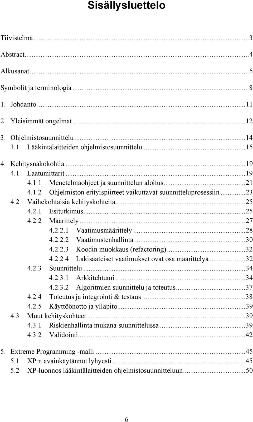 ..23 4.2 Vaihekohtaisia kehityskohteita...25 4.2.1 Esitutkimus...25 4.2.2 Määrittely...27 4.2.2.1 Vaatimusmäärittely...28 4.2.2.2 Vaatimustenhallinta...30 4.2.2.3 Koodin muokkaus (refactoring)...32 4.