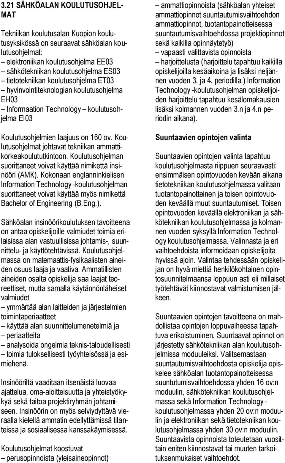 Koulutusohjelmat johtavat tekniikan ammattikorkeakoulututkintoon. Koulutusohjelman suorittaneet voivat käyttää nimikettä insinööri (AMK).