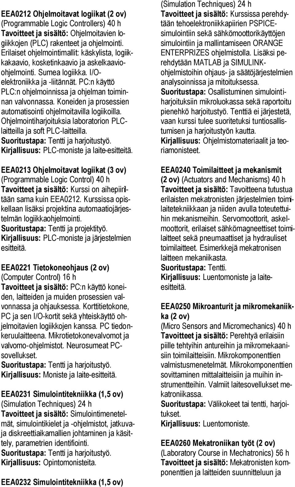 PC:n käyttö PLC:n ohjelmoinnissa ja ohjelman toiminnan valvonnassa. Koneiden ja prosessien automatisointi ohjelmoitavilla logiikoilla.