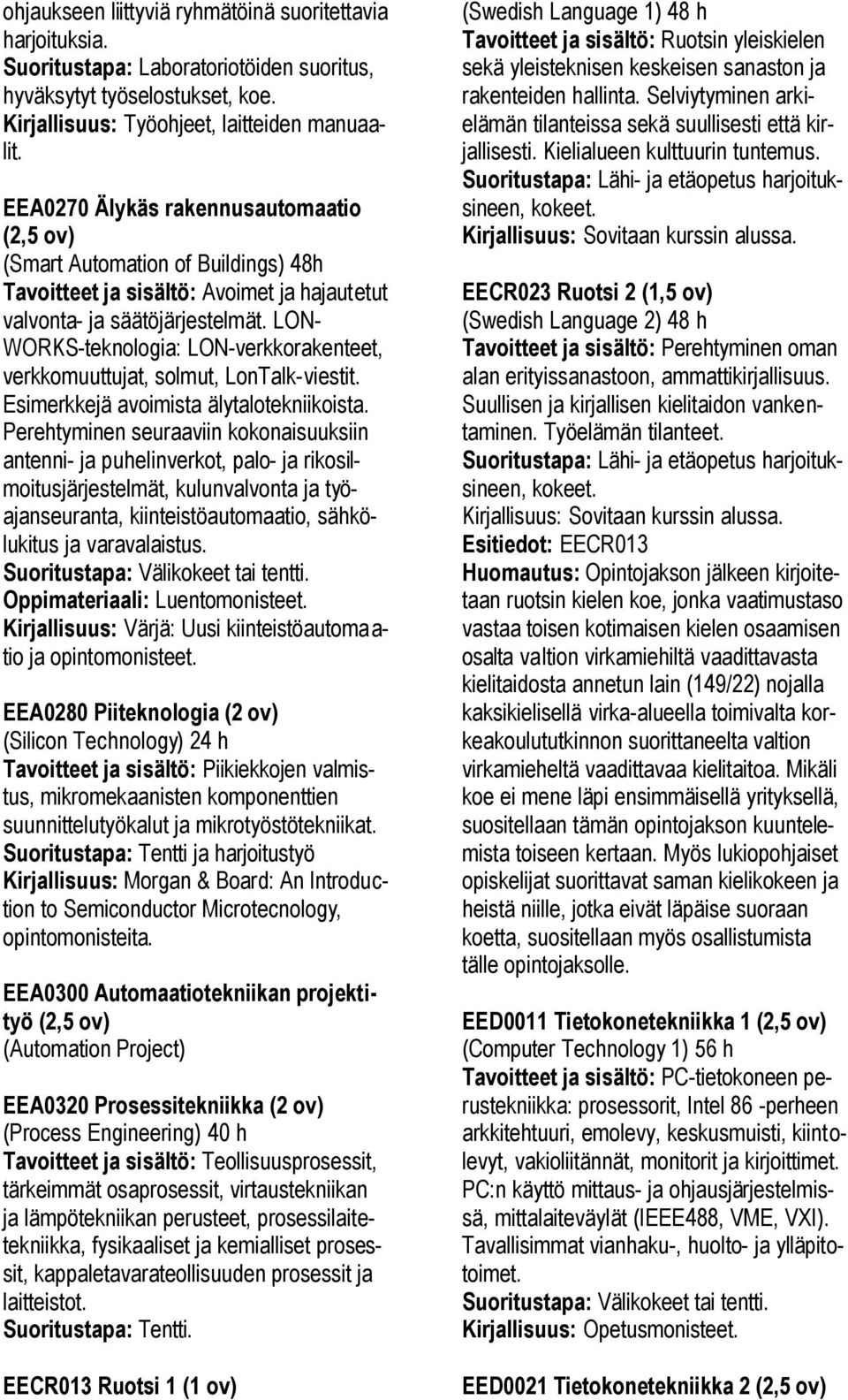 LON- WORKS-teknologia: LON-verkkorakenteet, verkkomuuttujat, solmut, LonTalk-viestit. Esimerkkejä avoimista älytalotekniikoista.
