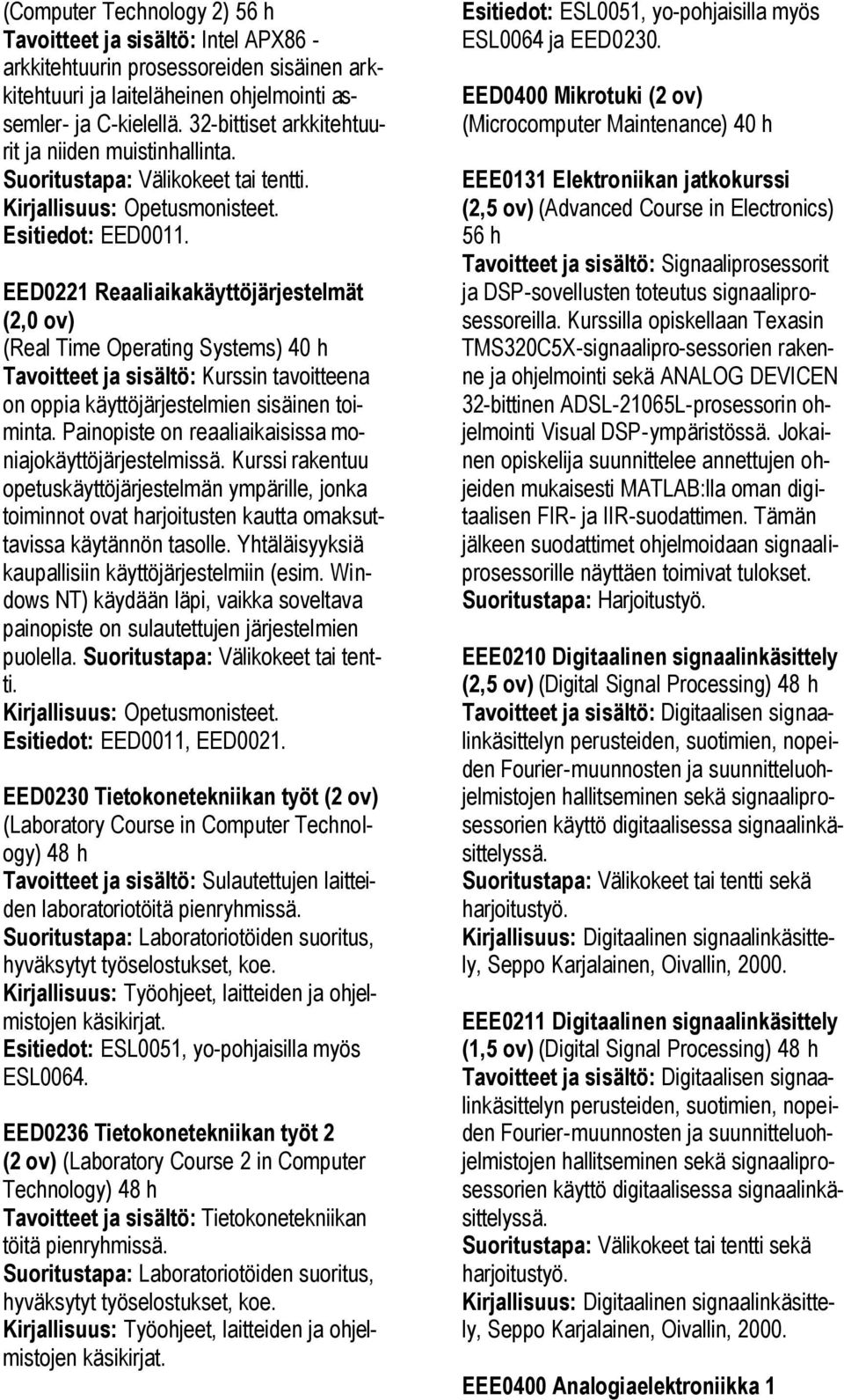 EED0221 Reaaliaikakäyttöjärjestelmät (2,0 ov) (Real Time Operating Systems) 40 h Tavoitteet ja sisältö: Kurssin tavoitteena on oppia käyttöjärjestelmien sisäinen toiminta.
