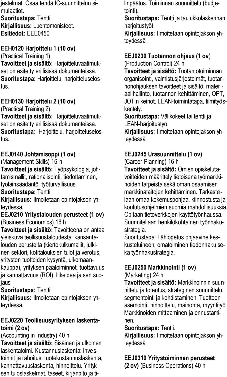 EEH0130 Harjoittelu 2 (10 ov) (Practical Training 2) Tavoitteet ja sisältö: Harjoitteluvaatimukset on esitetty erillisissä dokumenteissa. Suoritustapa: Harjoittelu, harjoitteluselostus.