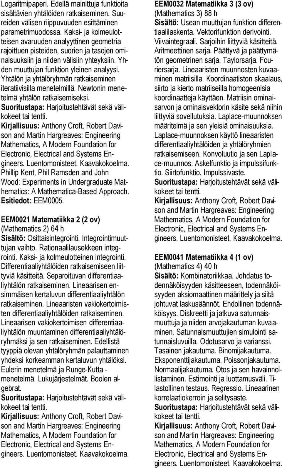 Yhtälön ja yhtälöryhmän ratkaiseminen iteratiivisilla menetelmillä. Newtonin menetelmä yhtälön ratkaisemiseksi. Suoritustapa: Harjoitustehtävät sekä välikokeet tai tentti.