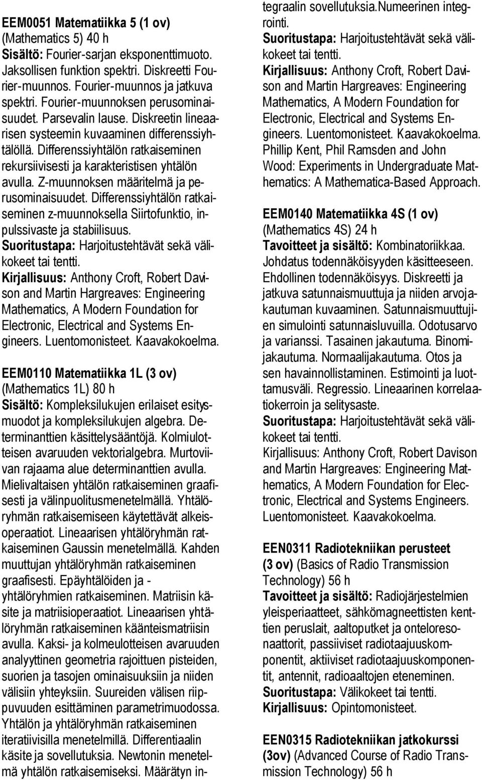 Differenssiyhtälön ratkaiseminen rekursiivisesti ja karakteristisen yhtälön avulla. Z-muunnoksen määritelmä ja perusominaisuudet.