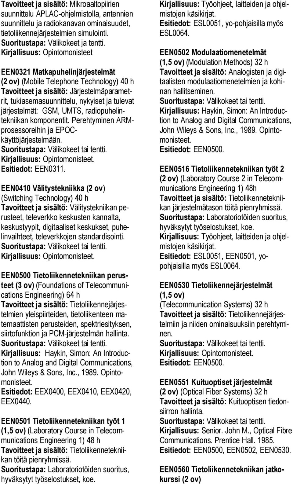 järjestelmät: GSM, UMTS, radiopuhelintekniikan komponentit. Perehtyminen ARMprosessoreihin ja EPOCkäyttöjärjestelmään. Esitiedot: EEN0311.