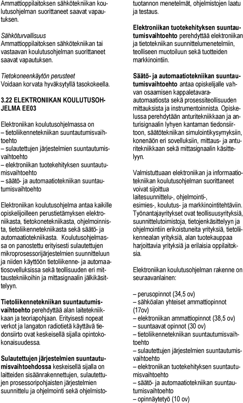 22 ELEKTRONIIKAN KOULUTUSOH- JELMA EE03 Elektroniikan koulutusohjelmassa on tietoliikennetekniikan suuntautumisvaihtoehto sulautettujen järjestelmien suuntautumisvaihtoehto elektroniikan