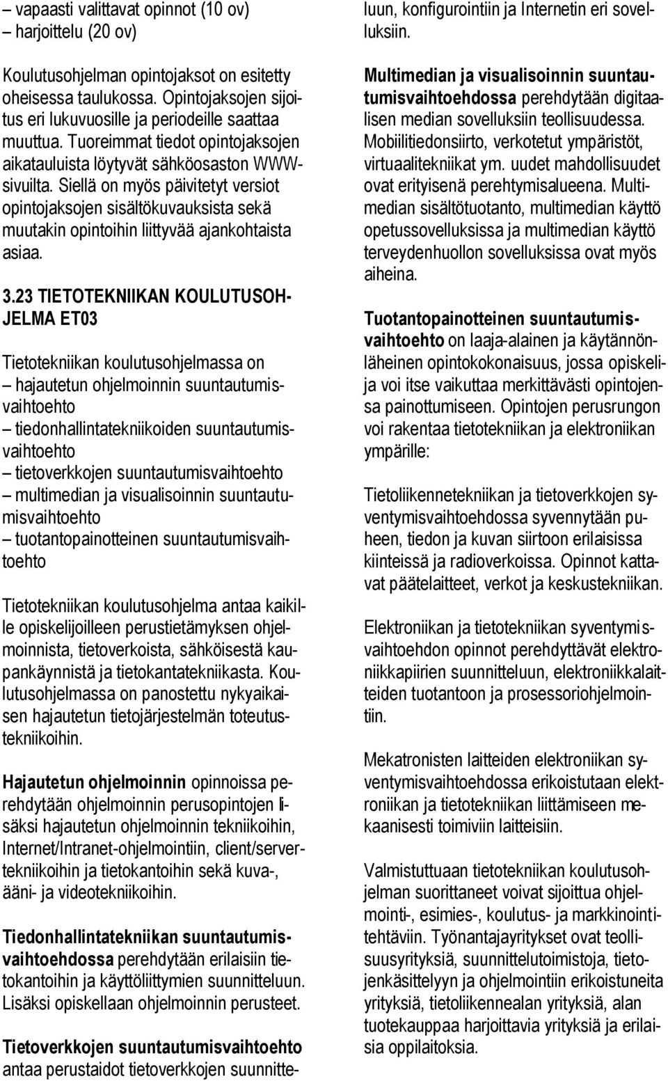 Siellä on myös päivitetyt versiot opintojaksojen sisältökuvauksista sekä muutakin opintoihin liittyvää ajankohtaista asiaa. 3.