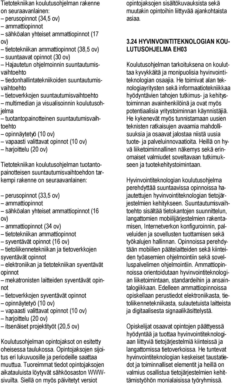 tuotantopainotteinen suuntautumisvaihtoehto opinnäytetyö (10 ov) vapaasti valittavat opinnot (10 ov) harjoittelu (20 ov) Tietotekniikan koulutusohjelman tuotantopainotteisen suuntautumisvaihtoehdon