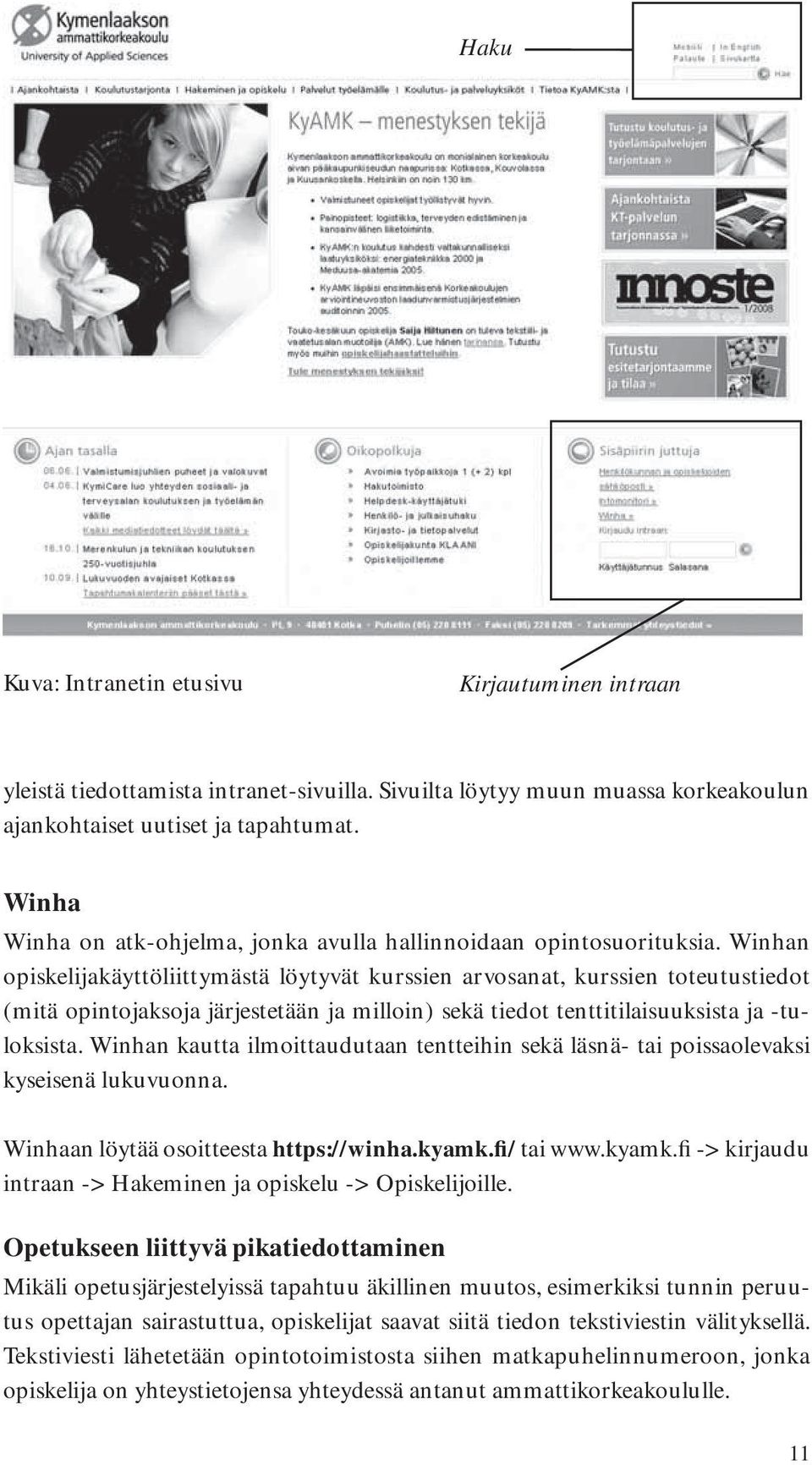 Winhan opiskelijakäyttöliittymästä löytyvät kurssien arvosanat, kurssien toteutustiedot (mitä opintojaksoja järjestetään ja milloin) sekä tiedot tenttitilaisuuksista ja -tuloksista.