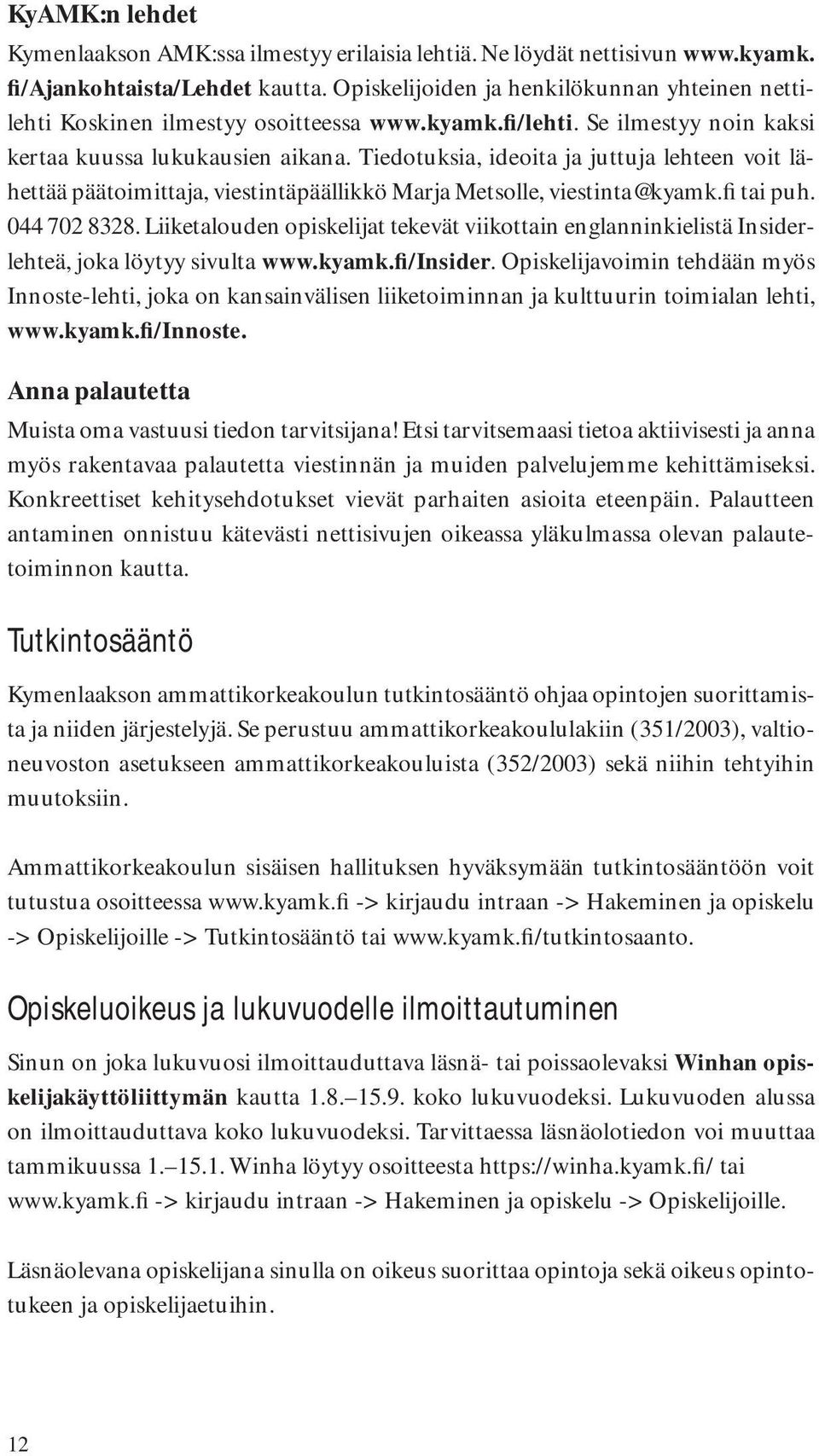 Tiedotuksia, ideoita ja juttuja lehteen voit lähettää päätoimittaja, viestintäpäällikkö Marja Metsolle, viestinta@kyamk.fi tai puh. 0 70 88.