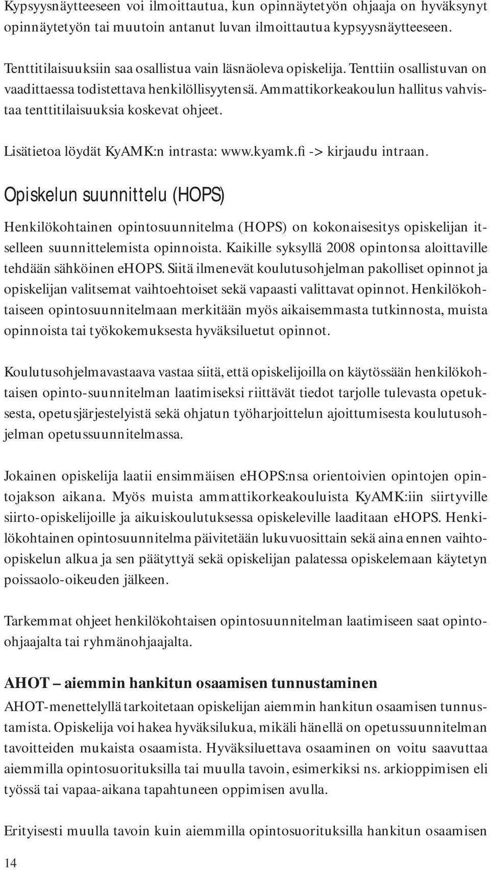 Ammattikorkeakoulun hallitus vahvistaa tenttitilaisuuksia koskevat ohjeet. Lisätietoa löydät KyAMK:n intrasta: www.kyamk.fi -> kirjaudu intraan.