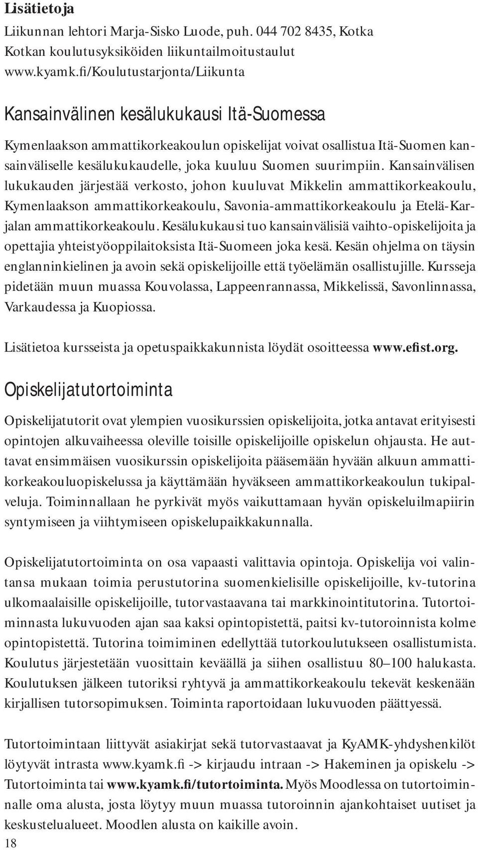 suurimpiin. Kansainvälisen lukukauden järjestää verkosto, johon kuuluvat Mikkelin ammattikorkeakoulu, Kymenlaakson ammattikorkeakoulu, Savonia-ammattikorkeakoulu ja Etelä-Karjalan ammattikorkeakoulu.