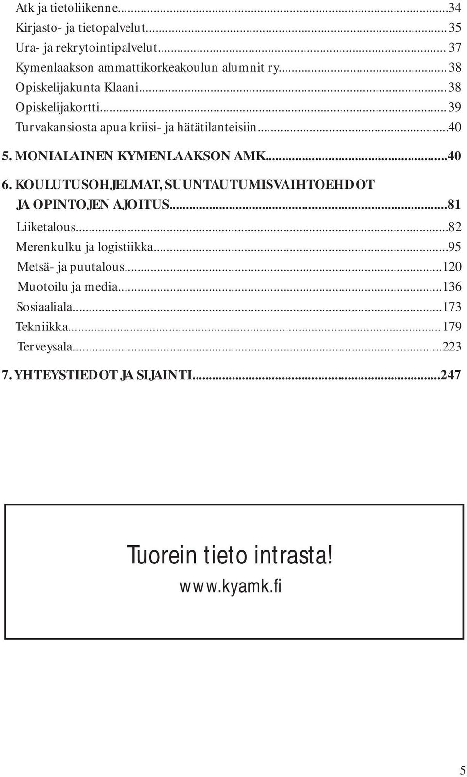 ..0. KOULUTUSOHJELMAT, SUUNTAUTUMISVAIHTOEHDOT JA OPINTOJEN AJOITUS...81 Liiketalous...8 Merenkulku ja logistiikka...95 Metsä- ja puutalous.