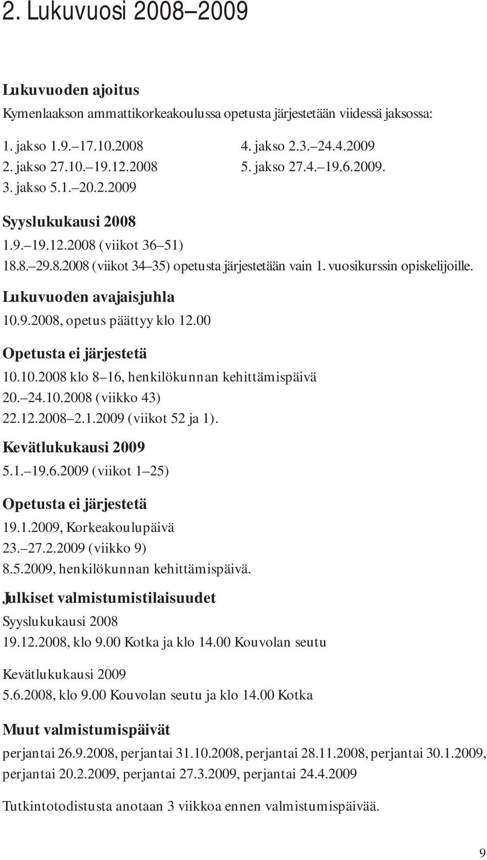 00 Opetusta ei järjestetä 10.10.008 klo 8 1, henkilökunnan kehittämispäivä 0..10.008 (viikko ).1.008.1.009 (viikot 5 ja 1). Kevätlukukausi 009 5.1. 19..009 (viikot 1 5) Opetusta ei järjestetä 19.1.009, Korkeakoulupäivä.