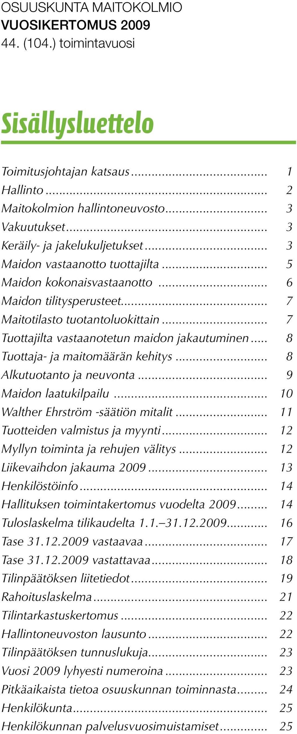 .. 7 Tuottajilta vastaanotetun maidon jakautuminen... 8 Tuottaja- ja maitomäärän kehitys... 8 Alkutuotanto ja neuvonta... 9 Maidon laatukilpailu... 10 Walther Ehrström -säätiön mitalit.