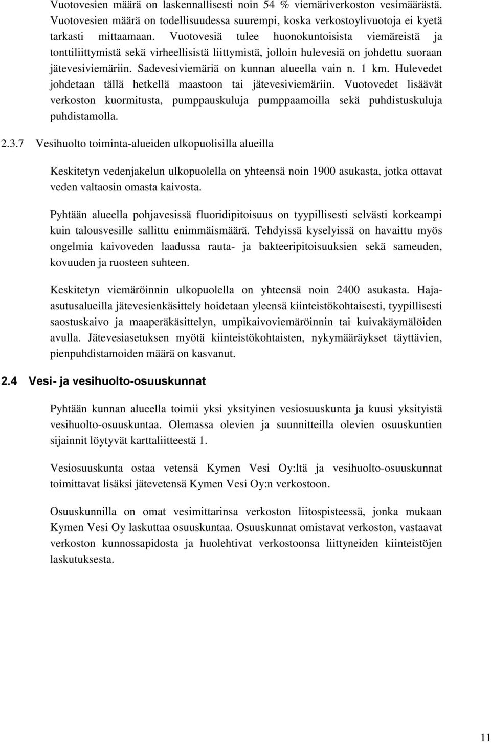 1 km. Hulevedet johdetaan tällä hetkellä maastoon tai jätevesiviemäriin. Vuotovedet lisäävät verkoston kuormitusta, pumppauskuluja pumppaamoilla sekä puhdistuskuluja puhdistamolla. 2.3.