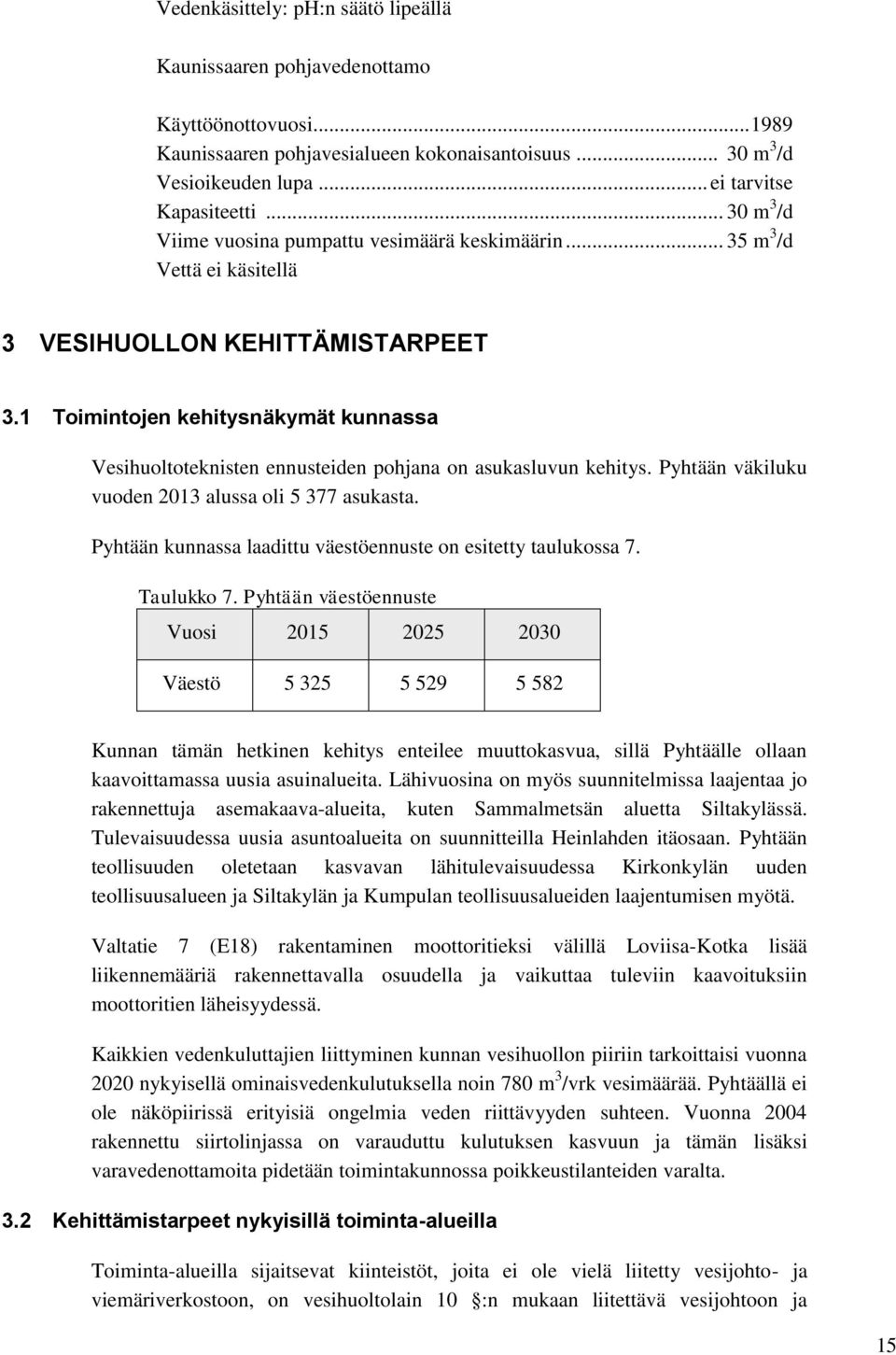 1 Toimintojen kehitysnäkymät kunnassa Vesihuoltoteknisten ennusteiden pohjana on asukasluvun kehitys. Pyhtään väkiluku vuoden 2013 alussa oli 5 377 asukasta.