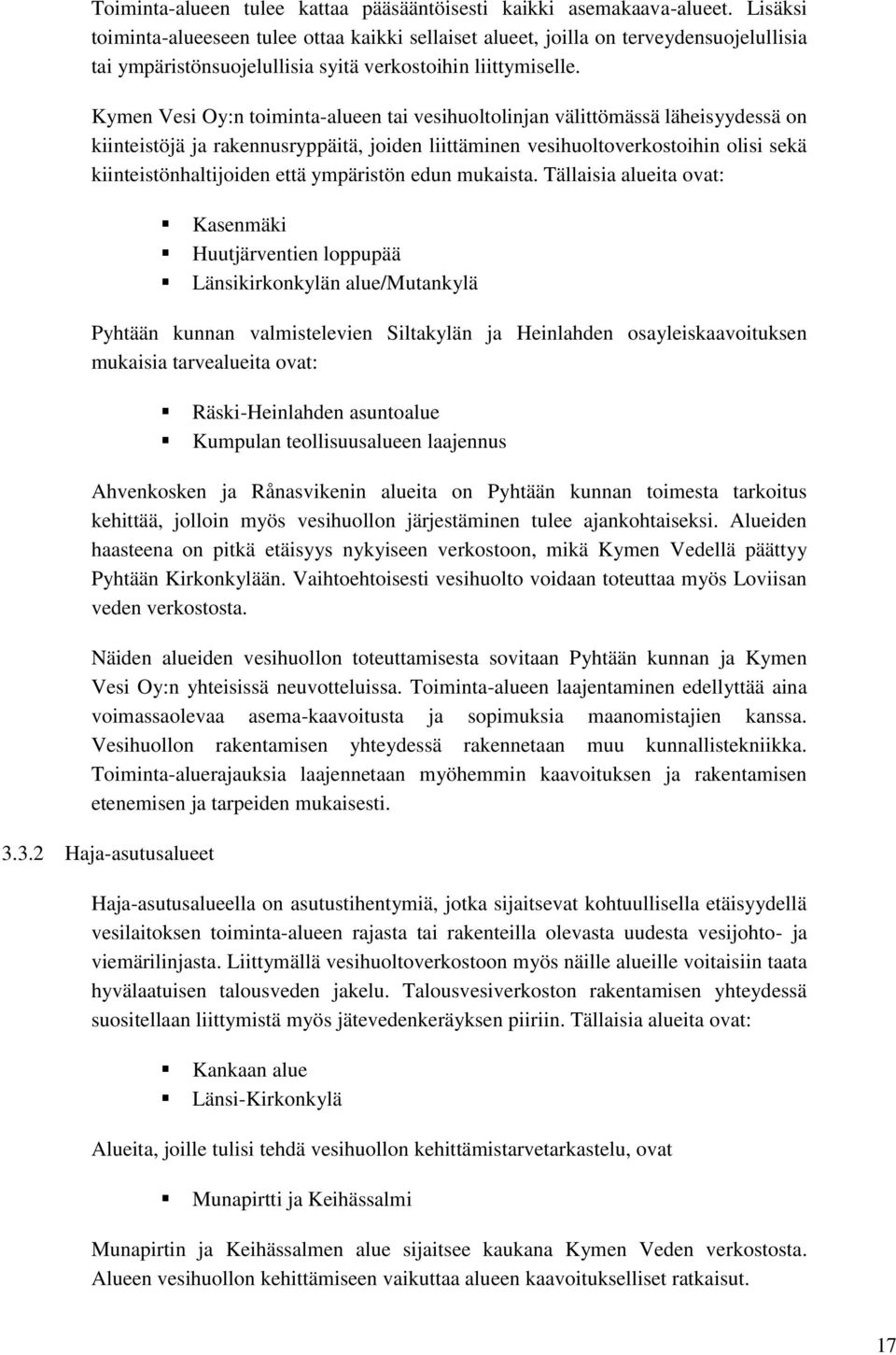 Kymen Vesi Oy:n toiminta-alueen tai vesihuoltolinjan välittömässä läheisyydessä on kiinteistöjä ja rakennusryppäitä, joiden liittäminen vesihuoltoverkostoihin olisi sekä kiinteistönhaltijoiden että