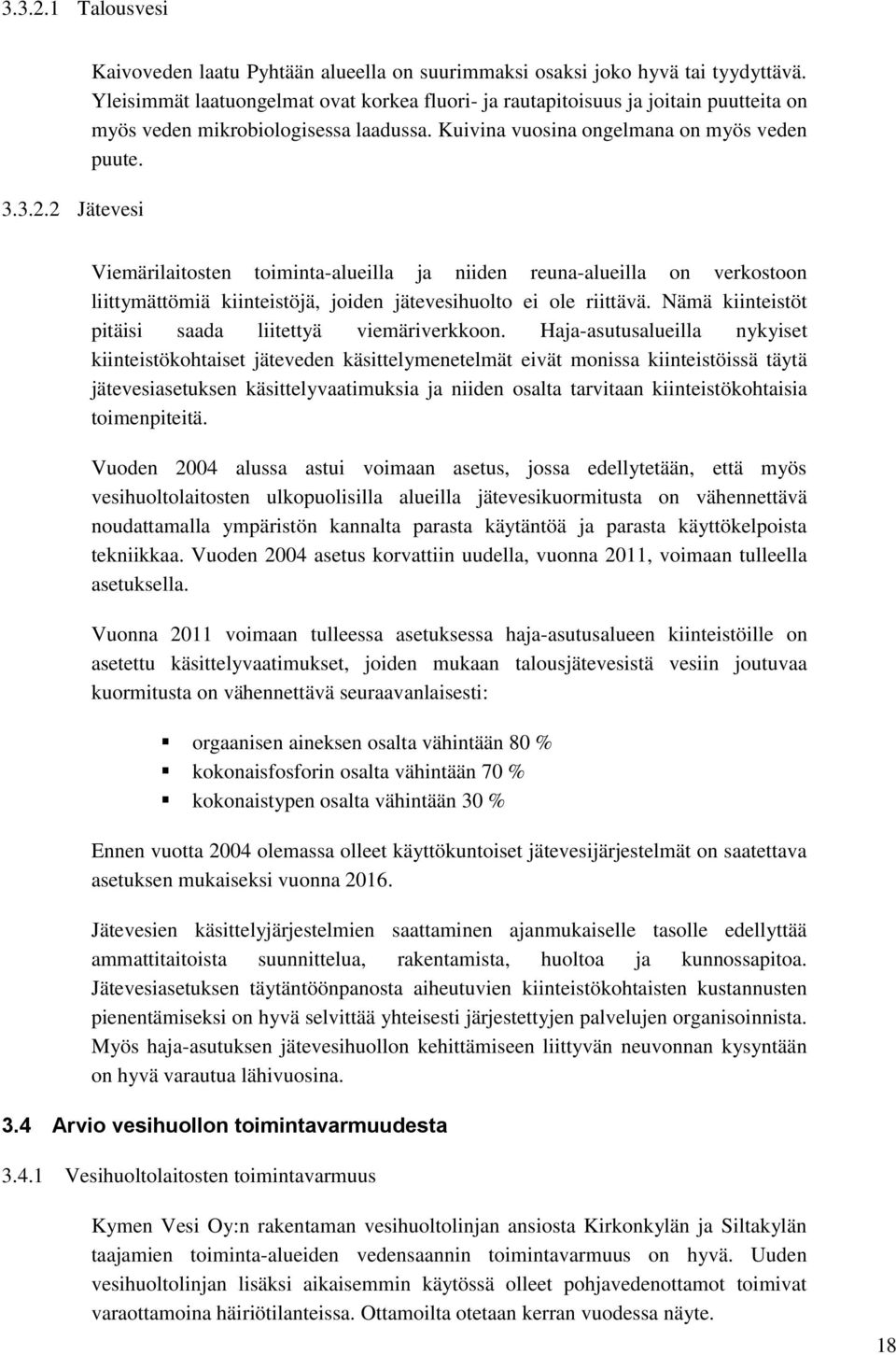 Viemärilaitosten toiminta-alueilla ja niiden reuna-alueilla on verkostoon liittymättömiä kiinteistöjä, joiden jätevesihuolto ei ole riittävä. Nämä kiinteistöt pitäisi saada liitettyä viemäriverkkoon.