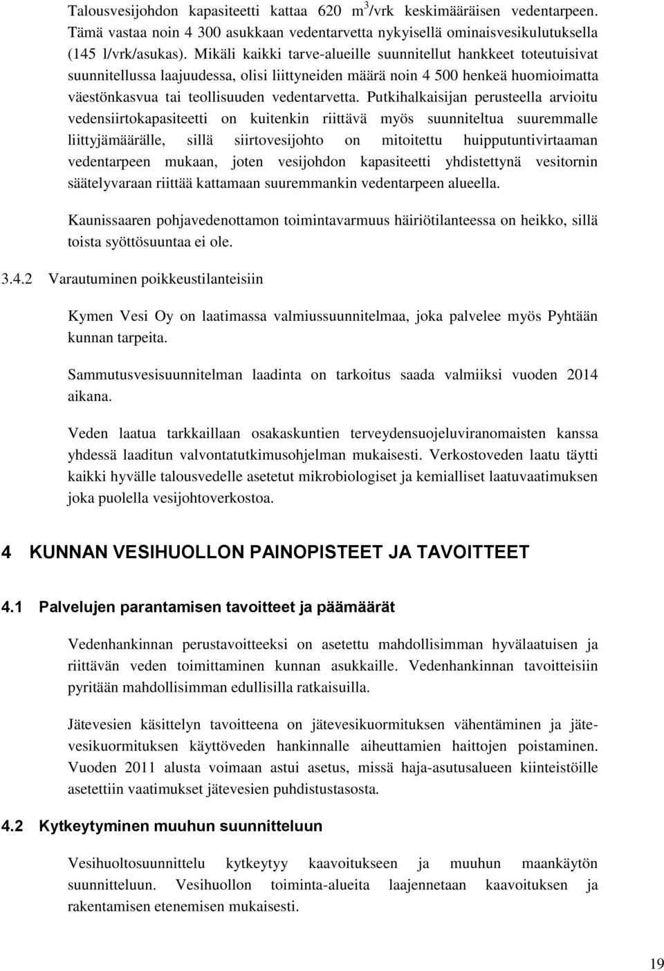 Putkihalkaisijan perusteella arvioitu vedensiirtokapasiteetti on kuitenkin riittävä myös suunniteltua suuremmalle liittyjämäärälle, sillä siirtovesijohto on mitoitettu huipputuntivirtaaman