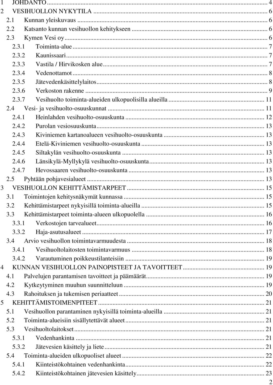 .. 11 2.4.1 Heinlahden vesihuolto-osuuskunta... 12 2.4.2 Purolan vesiosuuskunta... 13 2.4.3 Kiviniemen kartanoalueen vesihuolto-osuuskunta... 13 2.4.4 Etelä-Kiviniemen vesihuolto-osuuskunta... 13 2.4.5 Siltakylän vesihuolto-osuuskunta.