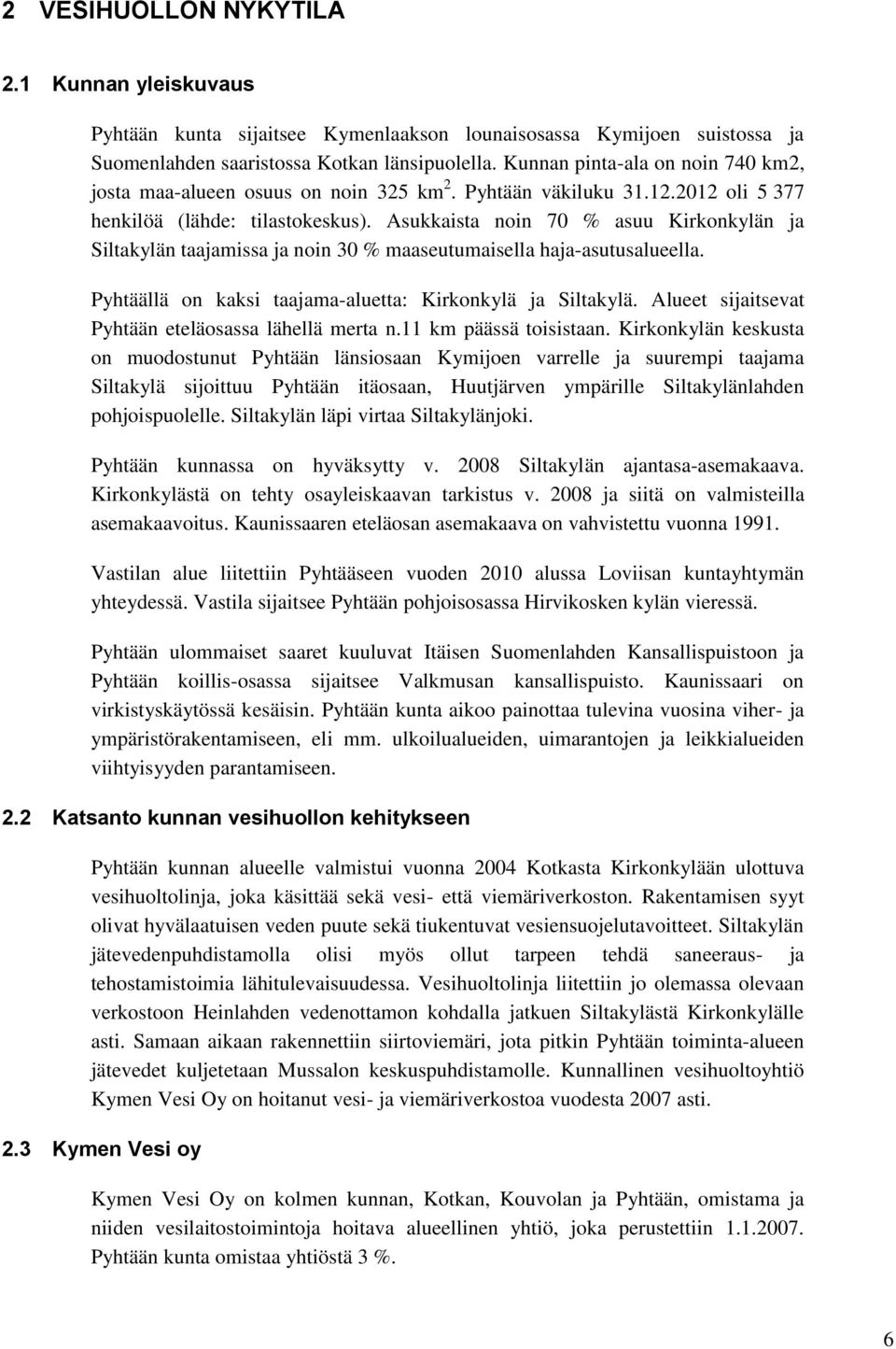 Asukkaista noin 70 % asuu Kirkonkylän ja Siltakylän taajamissa ja noin 30 % maaseutumaisella haja-asutusalueella. Pyhtäällä on kaksi taajama-aluetta: Kirkonkylä ja Siltakylä.