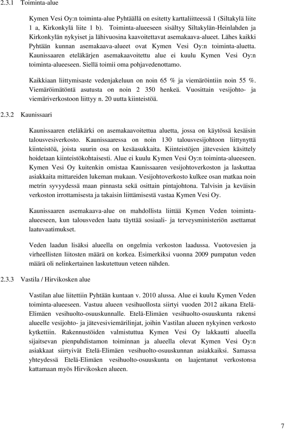 Lähes kaikki Pyhtään kunnan asemakaava-alueet ovat Kymen Vesi Oy:n toiminta-aluetta. Kaunissaaren eteläkärjen asemakaavoitettu alue ei kuulu Kymen Vesi Oy:n toiminta-alueeseen.