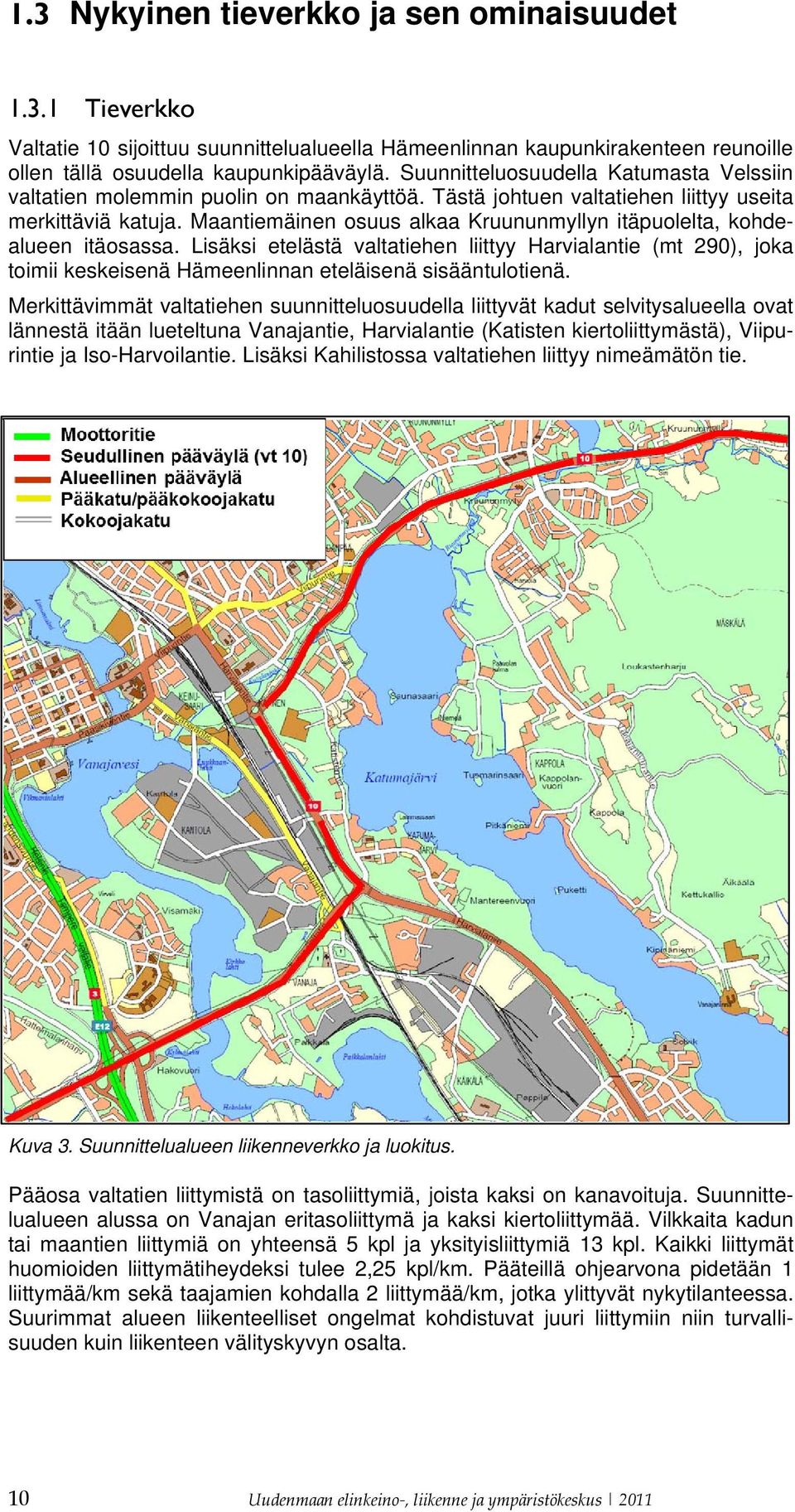 Maantiemäinen osuus alkaa Kruununmyllyn itäpuolelta, kohdealueen itäosassa. Lisäksi etelästä valtatiehen liittyy Harvialantie (mt 290), joka toimii keskeisenä Hämeenlinnan eteläisenä sisääntulotienä.