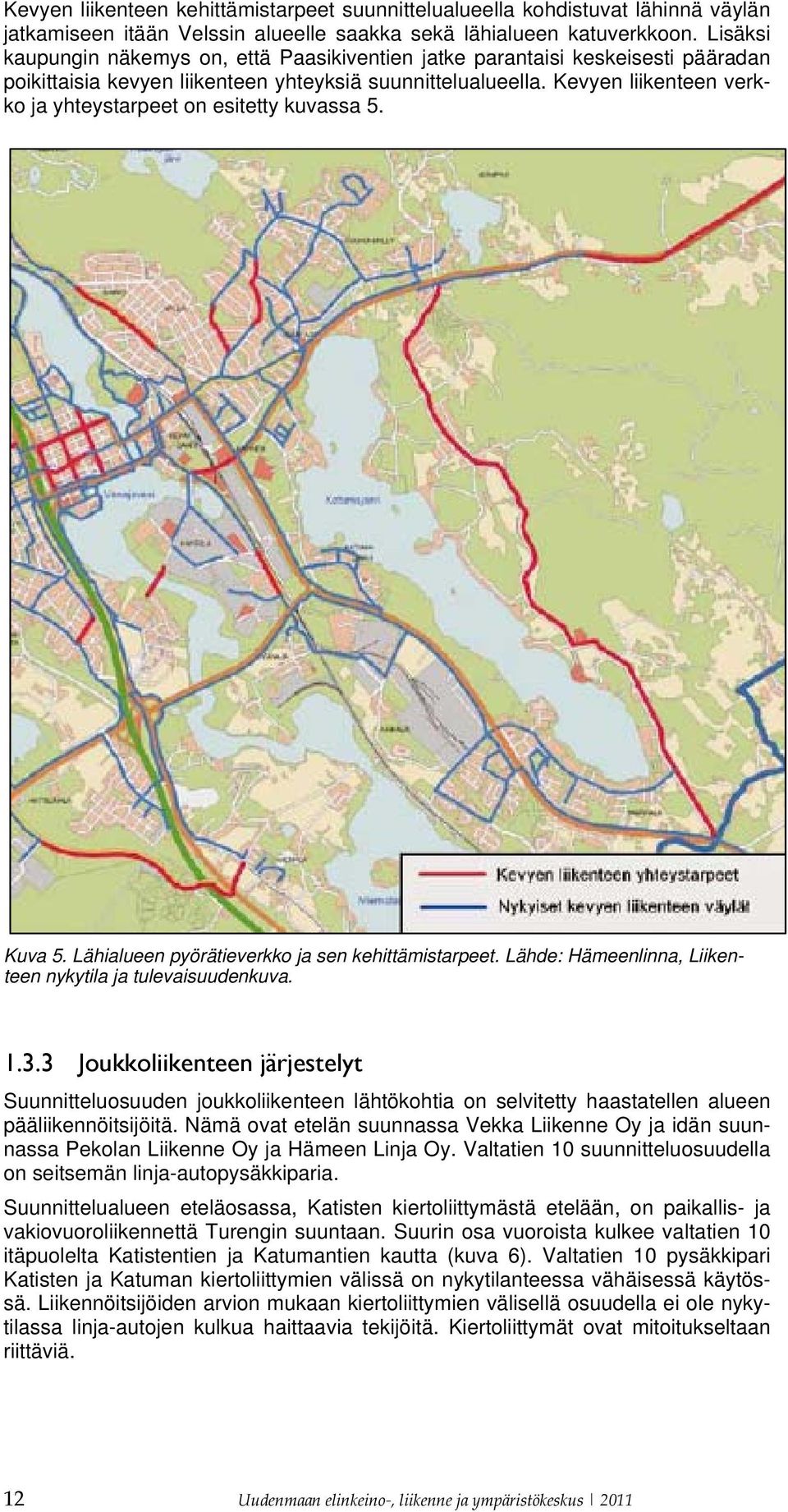 Kevyen liikenteen verkko ja yhteystarpeet on esitetty kuvassa 5. Kuva 5. Lähialueen pyörätieverkko ja sen kehittämistarpeet. Lähde: Hämeenlinna, Liikenteen nykytila ja tulevaisuudenkuva. 1.3.