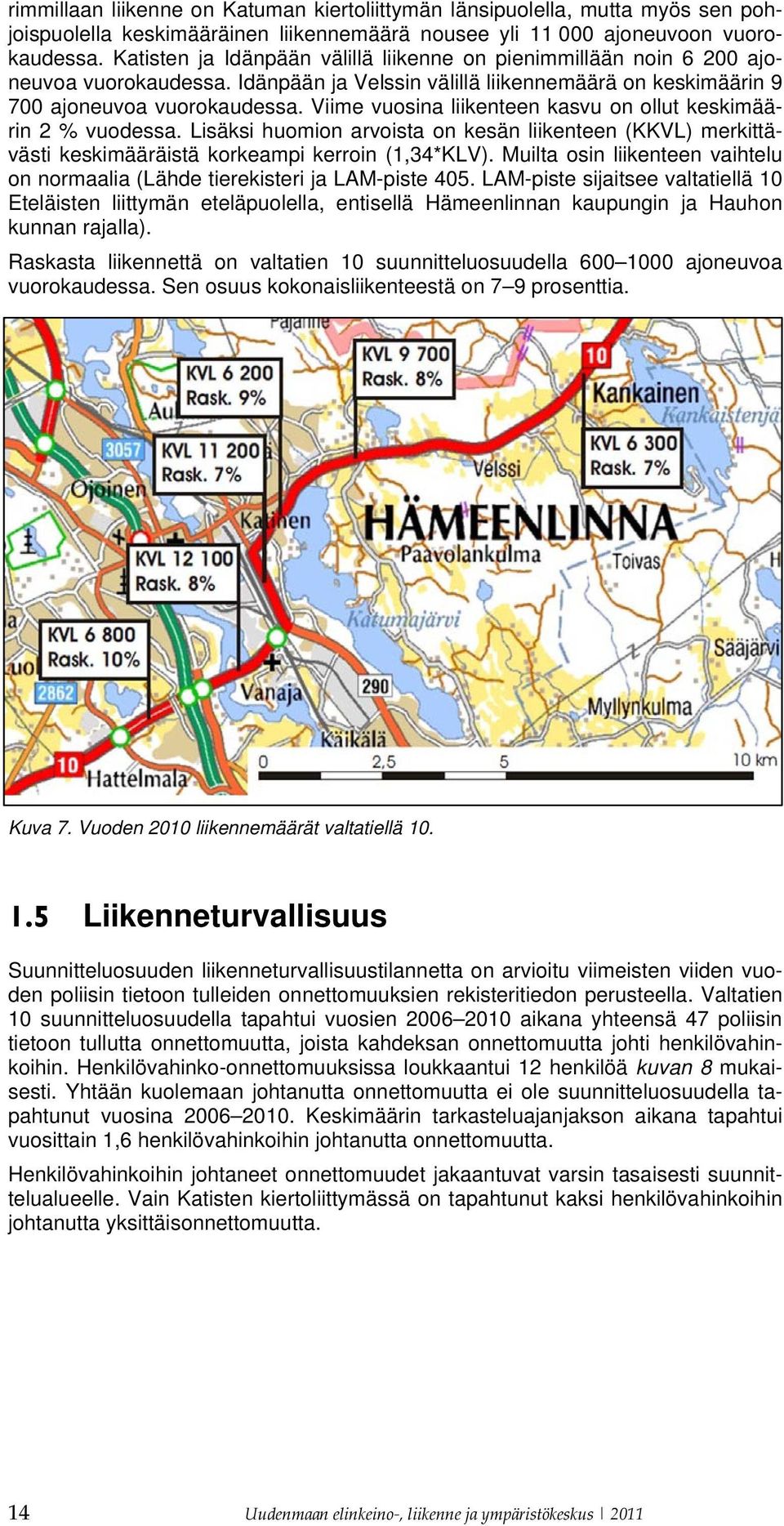 Viime vuosina liikenteen kasvu on ollut keskimäärin 2 % vuodessa. Lisäksi huomion arvoista on kesän liikenteen (KKVL) merkittävästi keskimääräistä korkeampi kerroin (1,34*KLV).