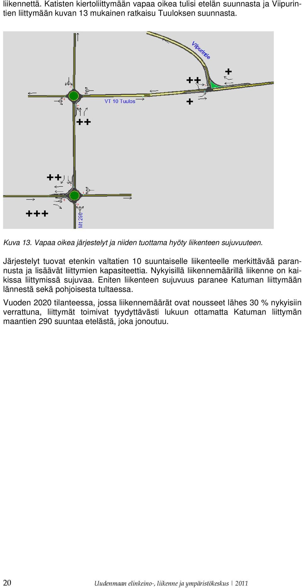 Nykyisillä liikennemäärillä liikenne on kaikissa liittymissä sujuvaa. Eniten liikenteen sujuvuus paranee Katuman liittymään lännestä sekä pohjoisesta tultaessa.