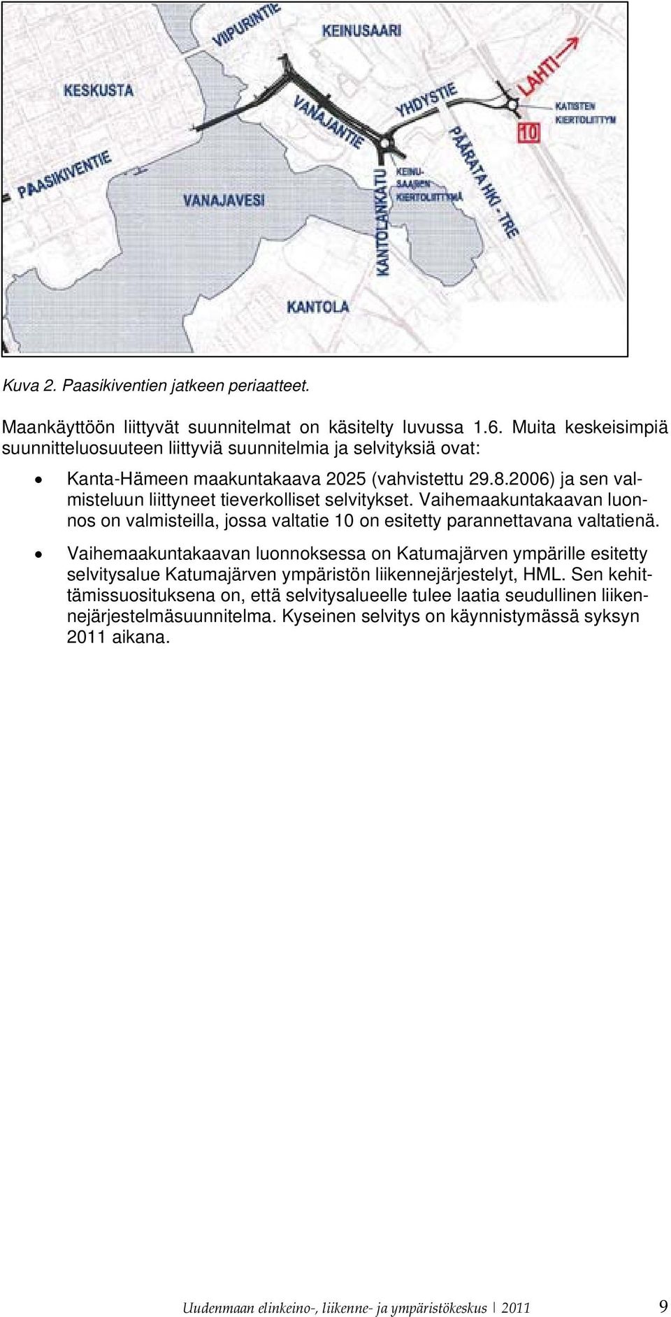 2006) ja sen valmisteluun liittyneet tieverkolliset selvitykset. Vaihemaakuntakaavan luonnos on valmisteilla, jossa valtatie 10 on esitetty parannettavana valtatienä.