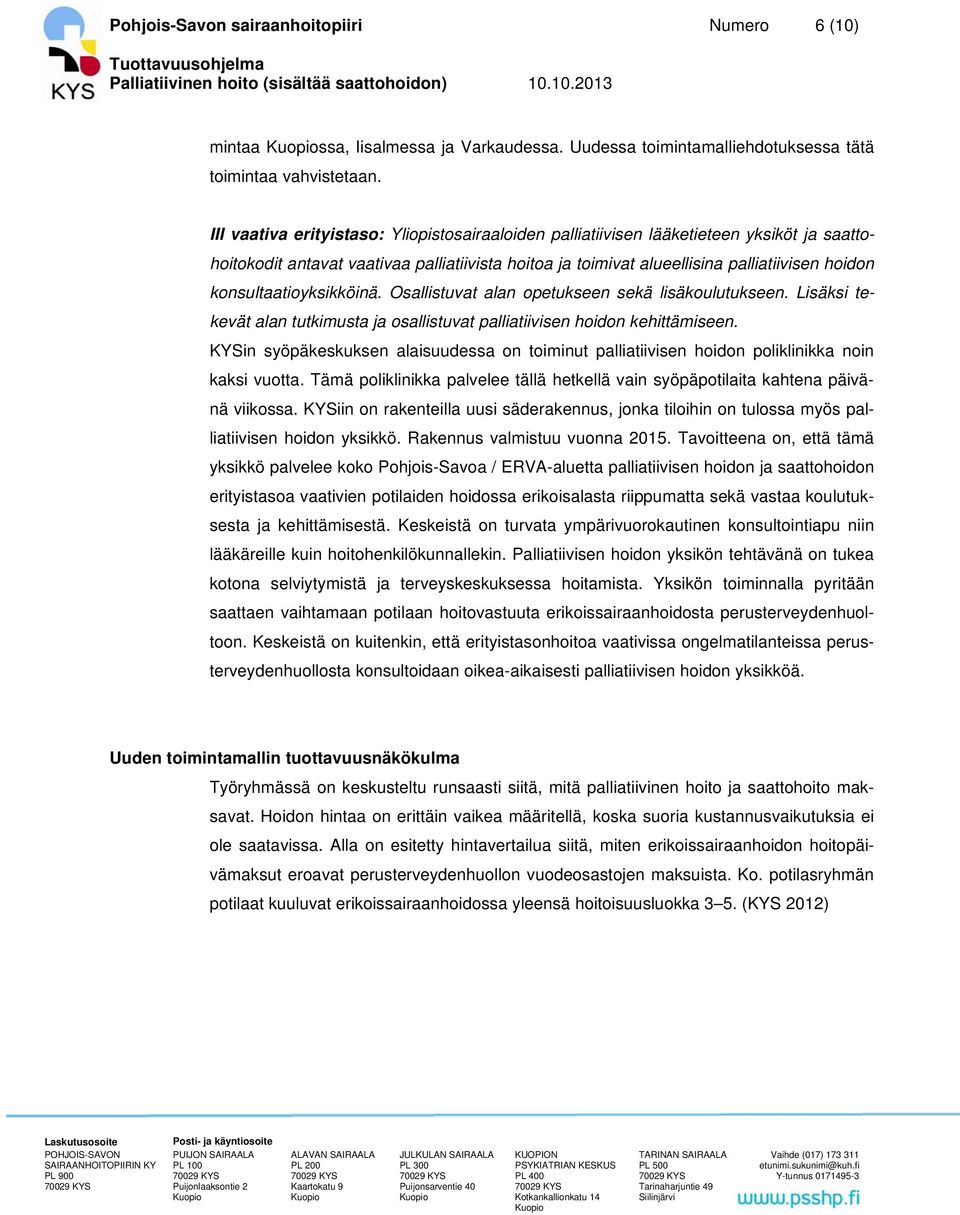 konsultaatioyksikköinä. Osallistuvat alan opetukseen sekä lisäkoulutukseen. Lisäksi tekevät alan tutkimusta ja osallistuvat palliatiivisen hoidon kehittämiseen.