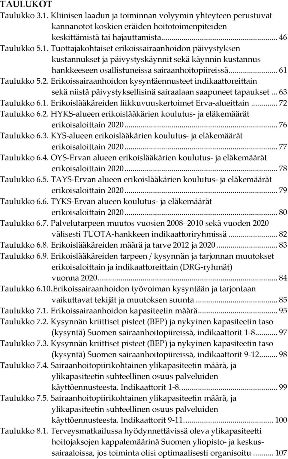 .. 72 Taulukko 6.2. HYKS-alueen erikoislääkärien koulutus- ja eläkemäärät erikoisaloittain 2020... 76 Taulukko 6.3. KYS-alueen erikoislääkärien koulutus- ja eläkemäärät erikoisaloittain 2020.