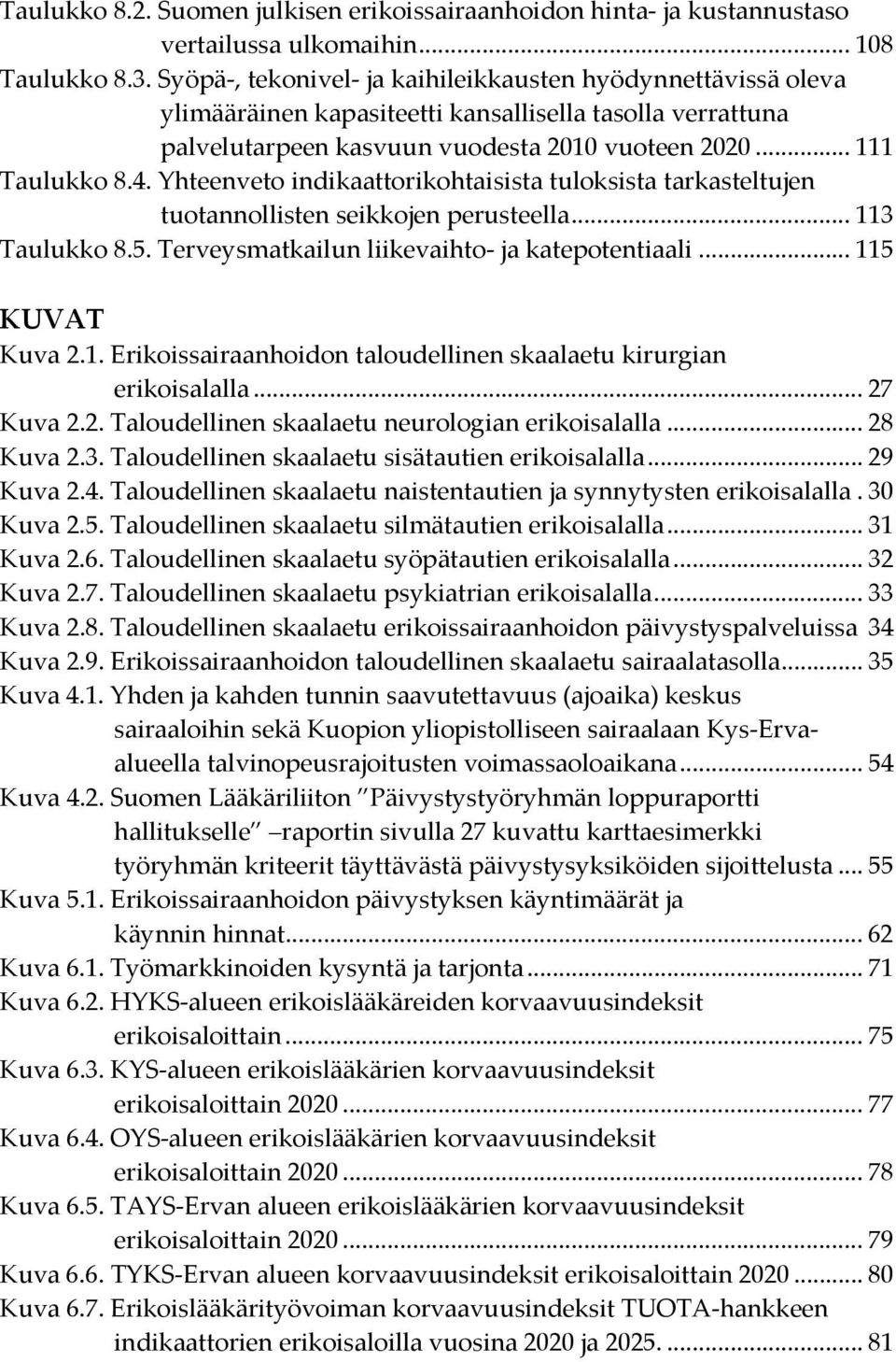 Yhteenveto indikaattorikohtaisista tuloksista tarkasteltujen tuotannollisten seikkojen perusteella... 113 Taulukko 8.5. Terveysmatkailun liikevaihto- ja katepotentiaali... 115 KUVAT Kuva 2.1. Erikoissairaanhoidon taloudellinen skaalaetu kirurgian erikoisalalla.