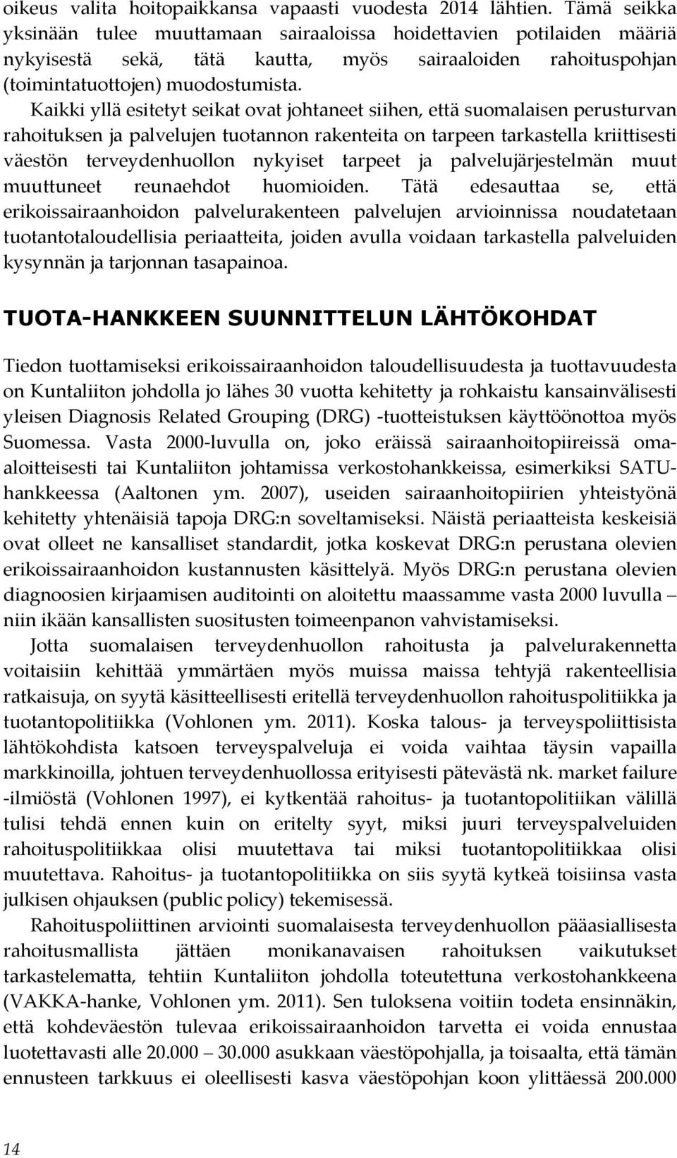 Kaikki yllä esitetyt seikat ovat johtaneet siihen, että suomalaisen perusturvan rahoituksen ja palvelujen tuotannon rakenteita on tarpeen tarkastella kriittisesti väestön terveydenhuollon nykyiset