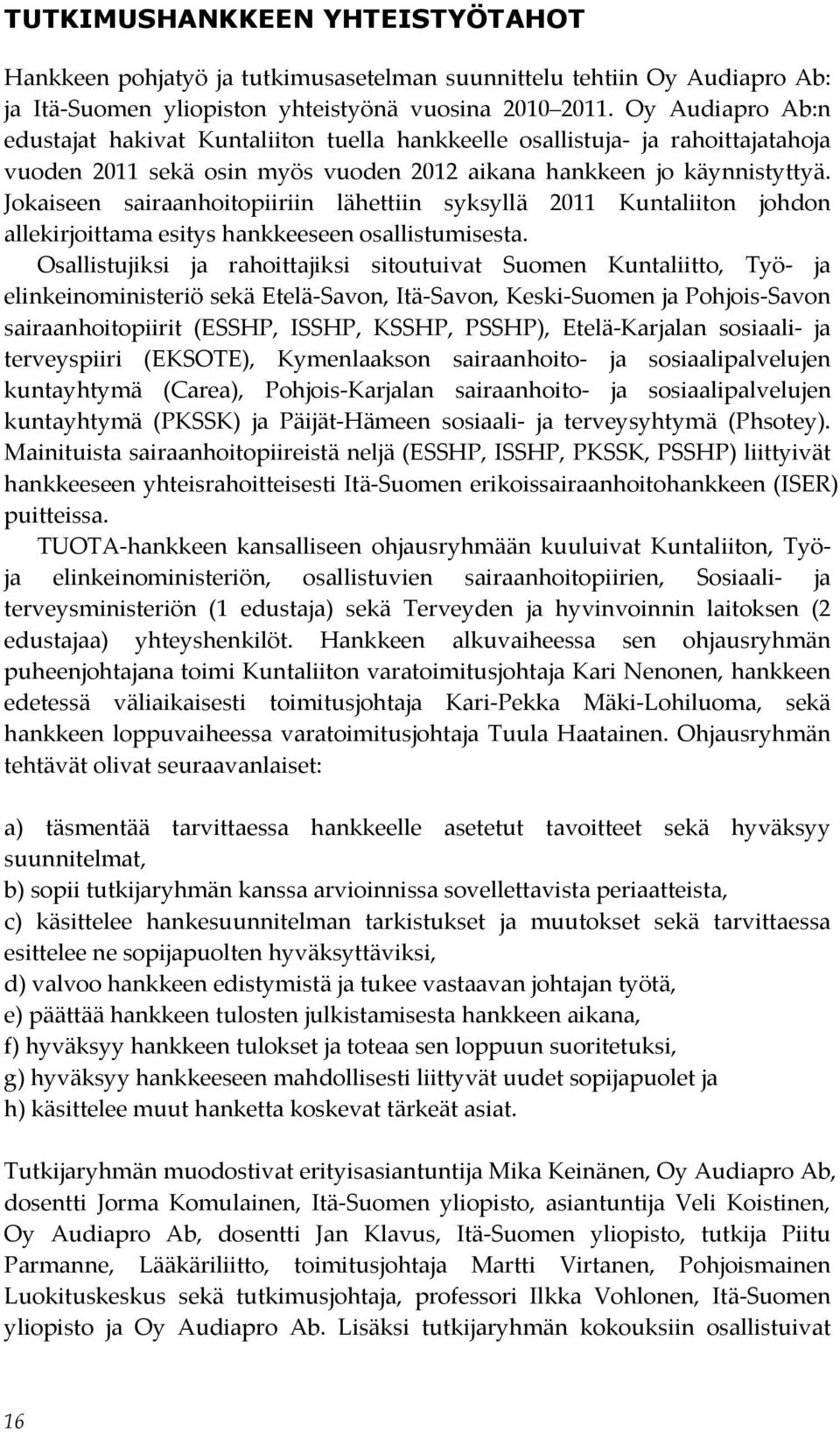 Jokaiseen sairaanhoitopiiriin lähettiin syksyllä 2011 Kuntaliiton johdon allekirjoittama esitys hankkeeseen osallistumisesta.