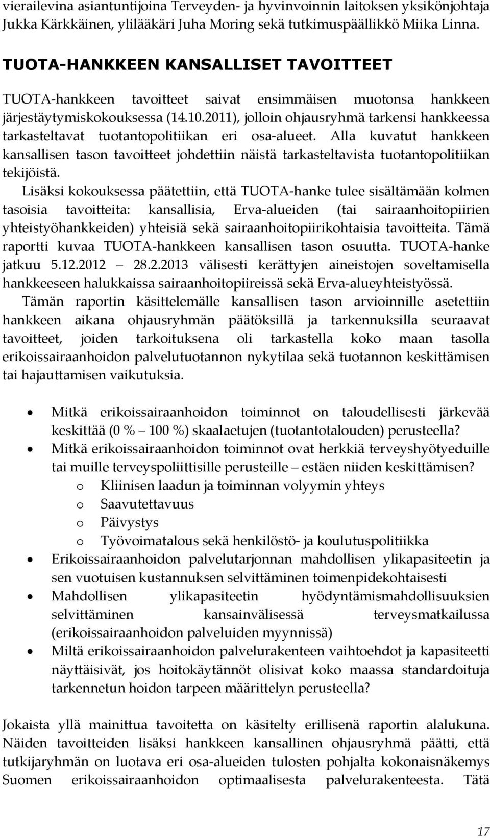 2011), jolloin ohjausryhmä tarkensi hankkeessa tarkasteltavat tuotantopolitiikan eri osa-alueet.