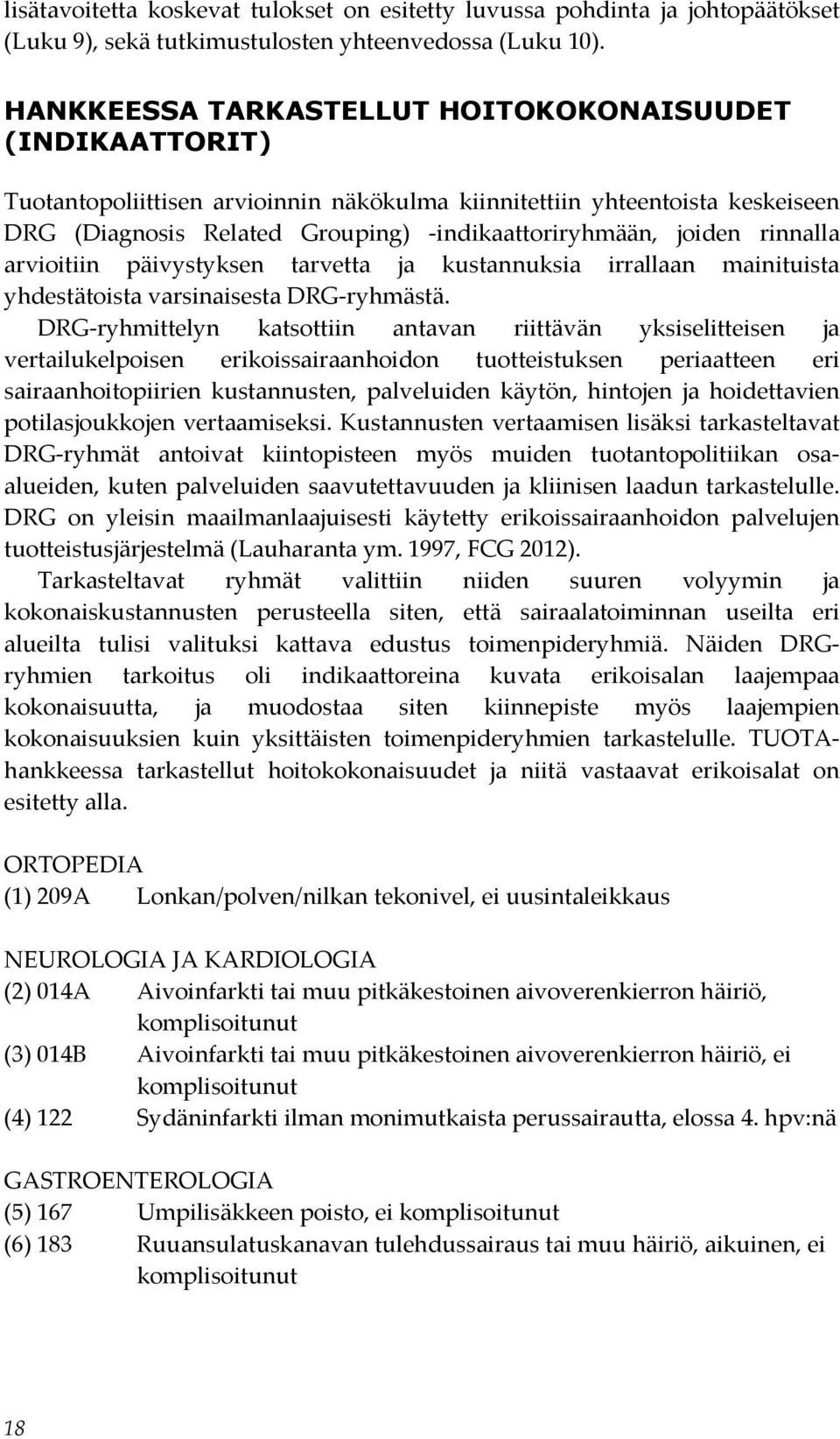 rinnalla arvioitiin päivystyksen tarvetta ja kustannuksia irrallaan mainituista yhdestätoista varsinaisesta DRG-ryhmästä.