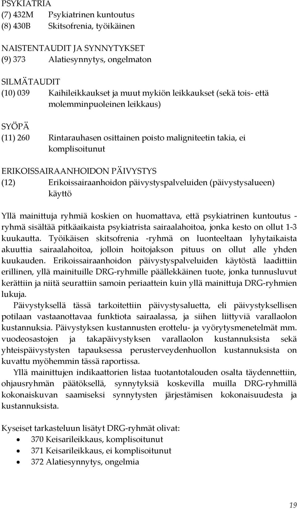 päivystyspalveluiden (päivystysalueen) käyttö Yllä mainittuja ryhmiä koskien on huomattava, että psykiatrinen kuntoutus - ryhmä sisältää pitkäaikaista psykiatrista sairaalahoitoa, jonka kesto on