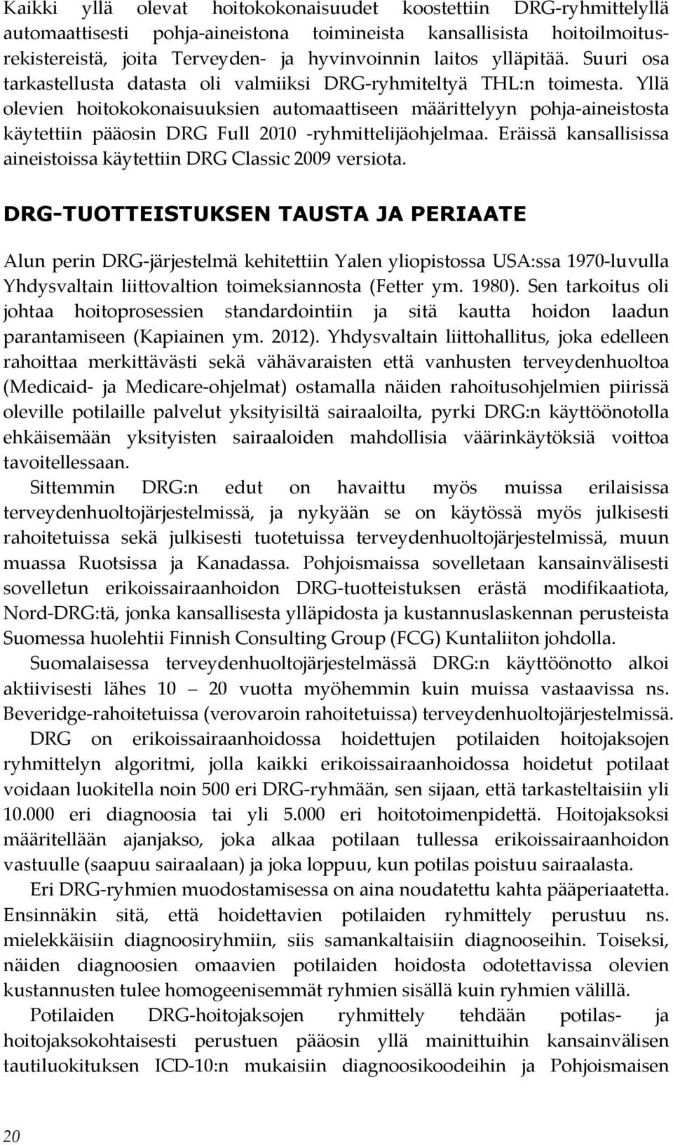 Yllä olevien hoitokokonaisuuksien automaattiseen määrittelyyn pohja-aineistosta käytettiin pääosin DRG Full 2010 -ryhmittelijäohjelmaa.