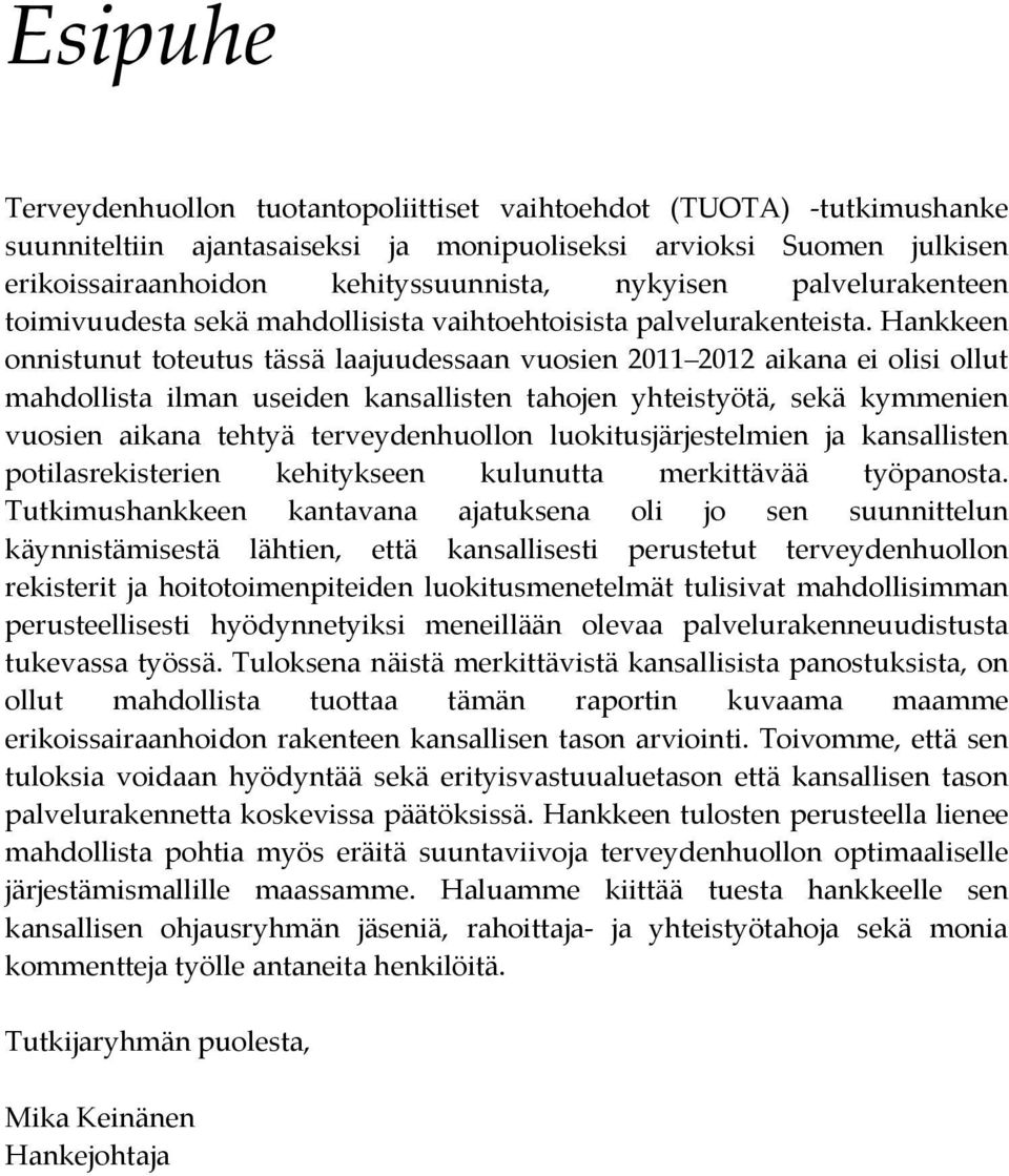 Hankkeen onnistunut toteutus tässä laajuudessaan vuosien 2011 2012 aikana ei olisi ollut mahdollista ilman useiden kansallisten tahojen yhteistyötä, sekä kymmenien vuosien aikana tehtyä