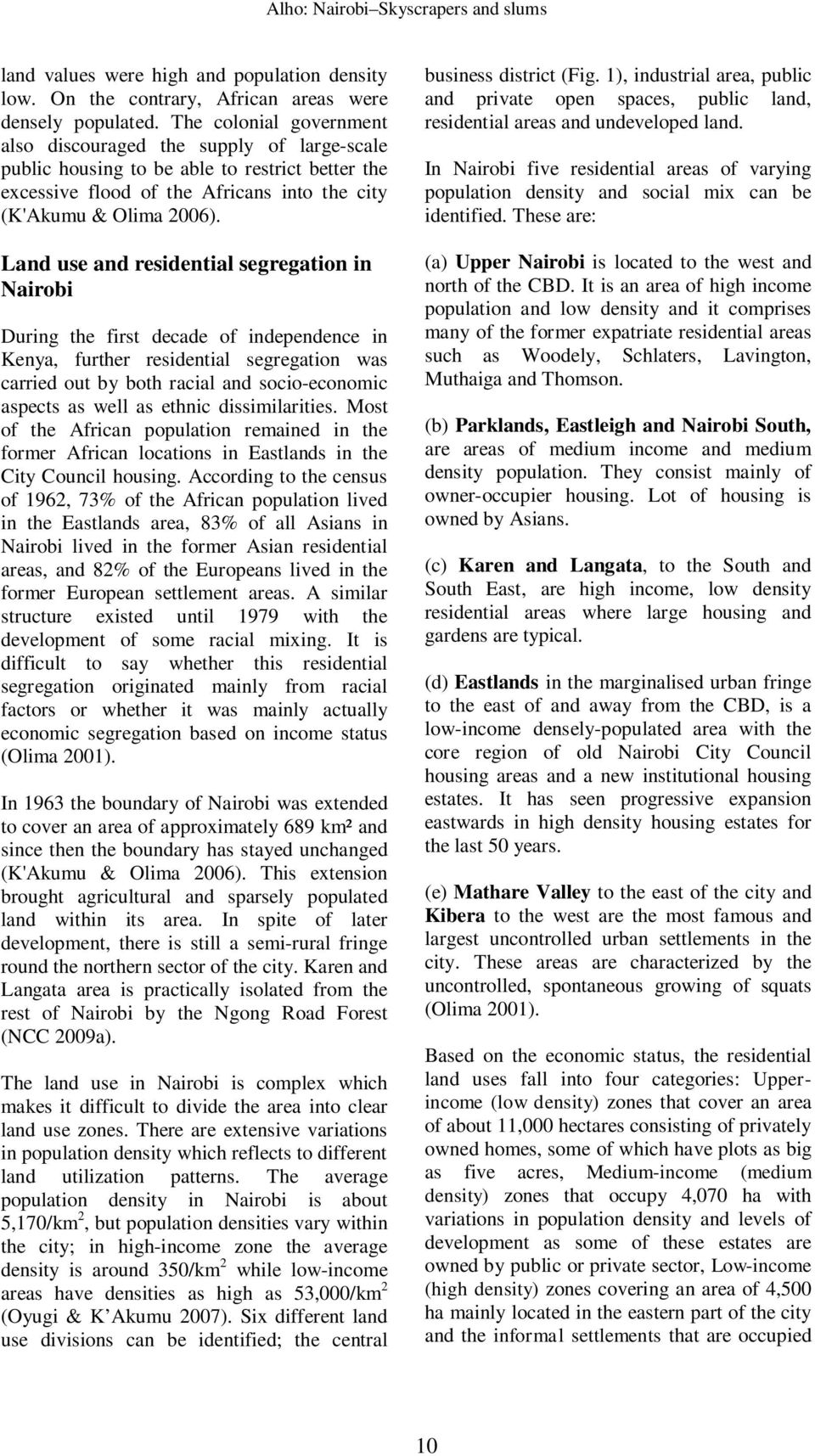 Land use and residential segregation in Nairobi During the first decade of independence in Kenya, further residential segregation was carried out by both racial and socio-economic aspects as well as