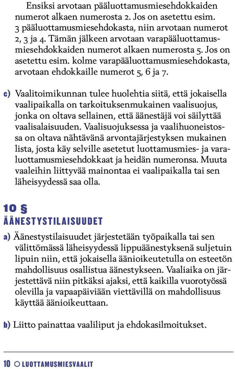 c) Vaalitoimikunnan tulee huolehtia siitä, että jokaisella vaalipaikalla on tarkoituksenmukainen vaalisuojus, jonka on oltava sellainen, että äänestäjä voi säilyttää vaalisalaisuuden.