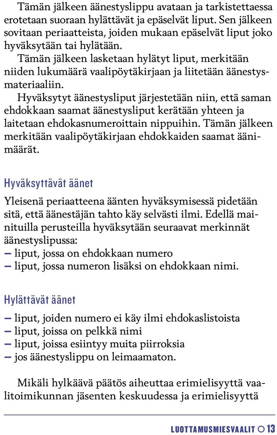 Hyväksytyt äänestysliput järjestetään niin, että saman ehdokkaan saamat äänestysliput kerätään yhteen ja laitetaan ehdokasnumeroittain nippuihin.