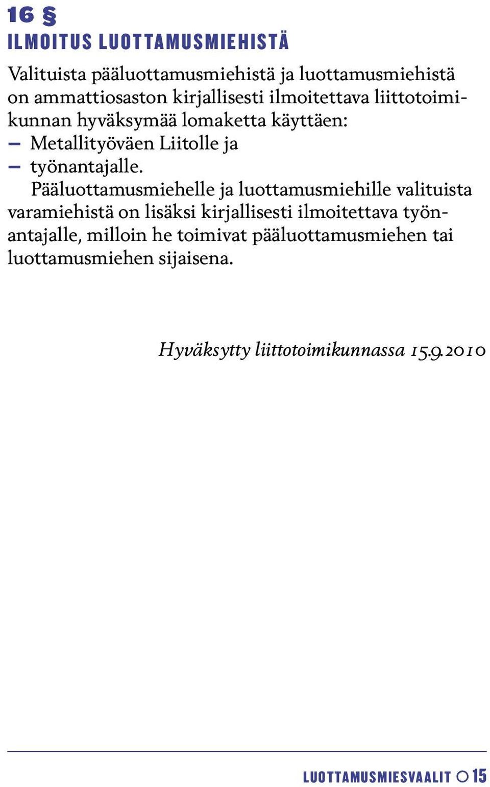 Pääluottamusmiehelle ja luottamusmiehille valituista varamiehistä on lisäksi kirjallisesti ilmoitettava